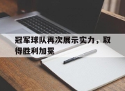 九游娱乐官网-冠军球队再次展示实力，取得胜利加冕